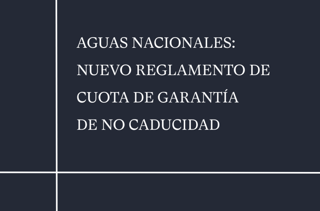 Alerta Legal | Aguas Nacionales: Nuevo Reglamento de Cuota de Garantía de no Caducidad